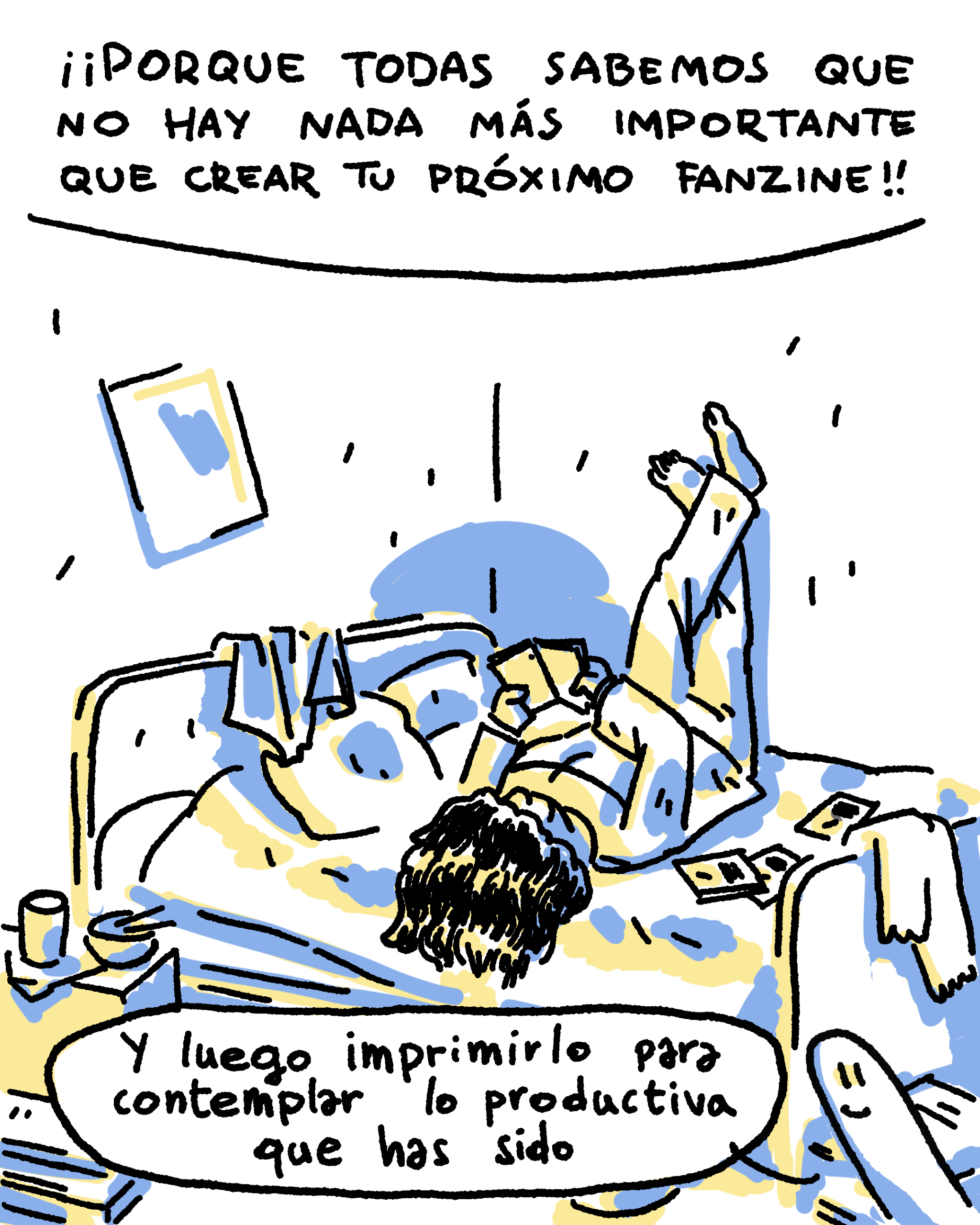 ¡¡Porque todas sabemos que no hay nada más importante que crear tu próximo fanzine!! (…y luego imprimirlo para contemplar lo productiva que has sido.) [misma persona en la cama contemplando su zine]